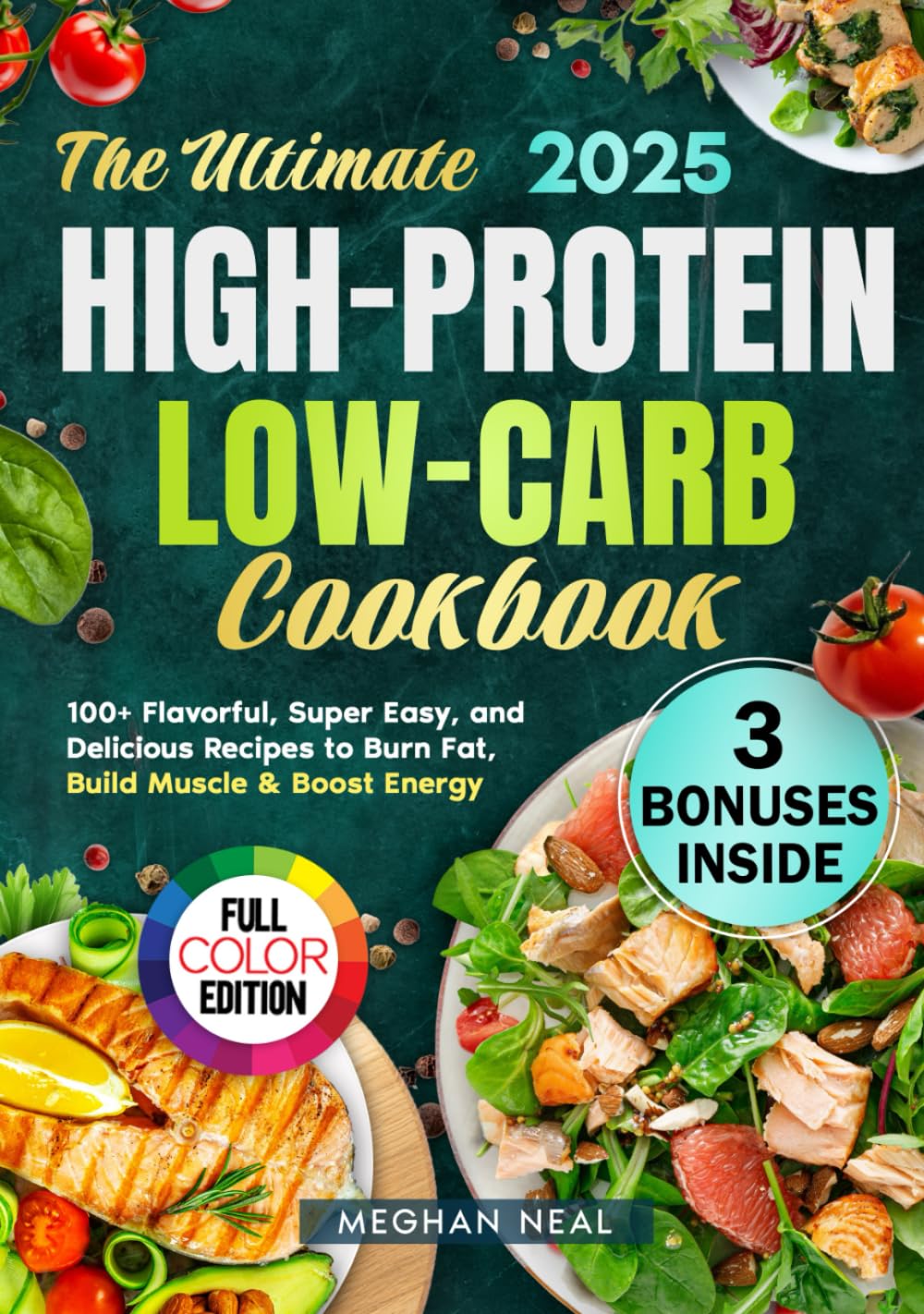 The Ultimate High-Protein Low-Carb Cookbook: 100+ Flavorful, Super Easy, and Delicious Recipes to Burn Fat, Build Muscle & Boost Energy