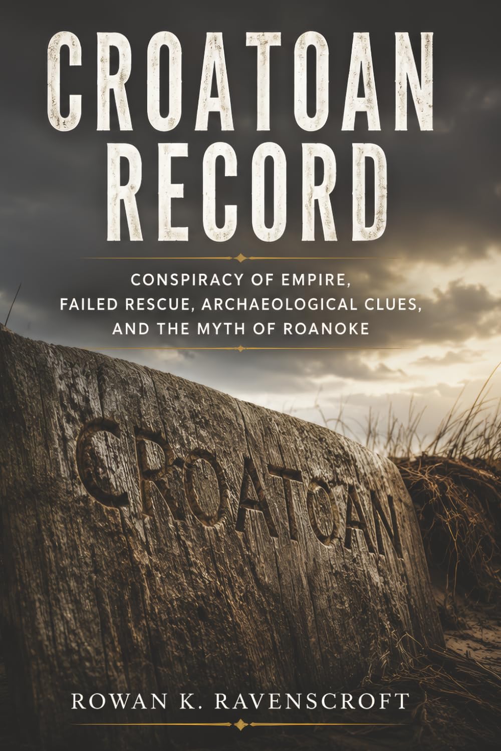 Croatoan Record: Conspiracy of Empire, Failed Rescue, Archaeological Clues, and the Myth of Roanoke