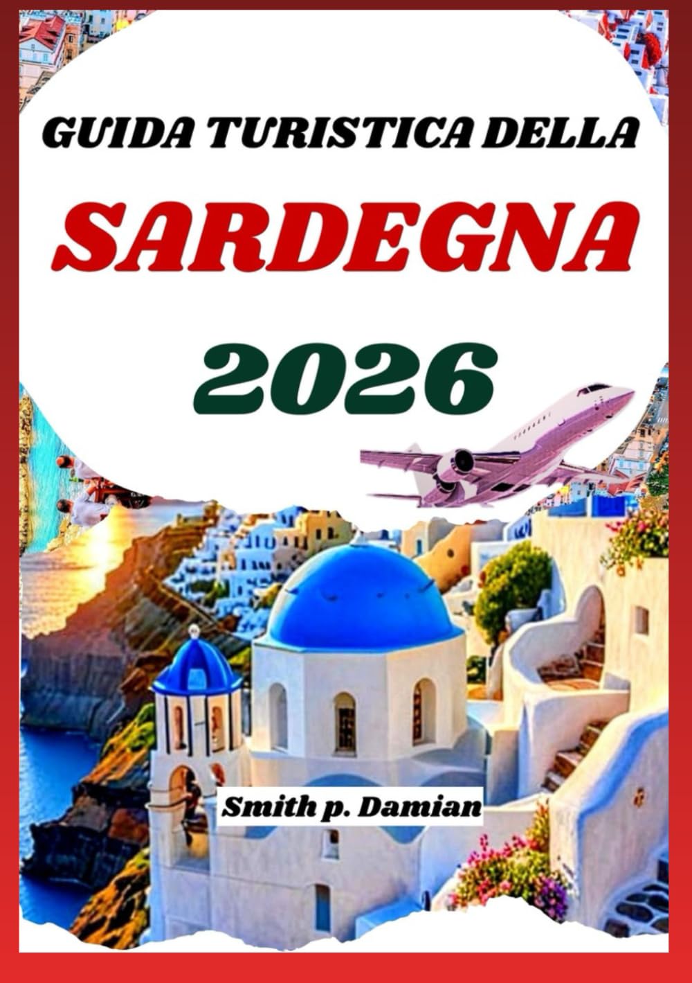 GUIDA TURISTICA DELLA SARDEGNA 2026: Esplora spiagge, montagne, segreti locali, percorsi nascosti e altro ancora