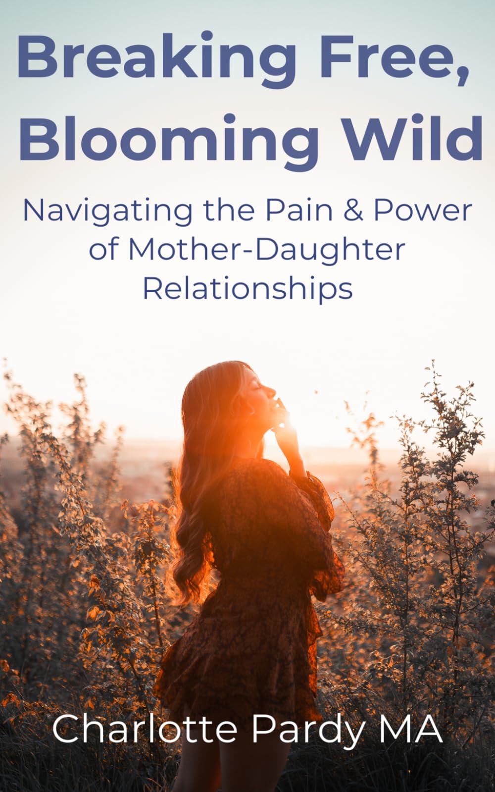 Breaking Free, Blooming Wild: Navigating the Pain & Power of Mother-Daughter Relationships