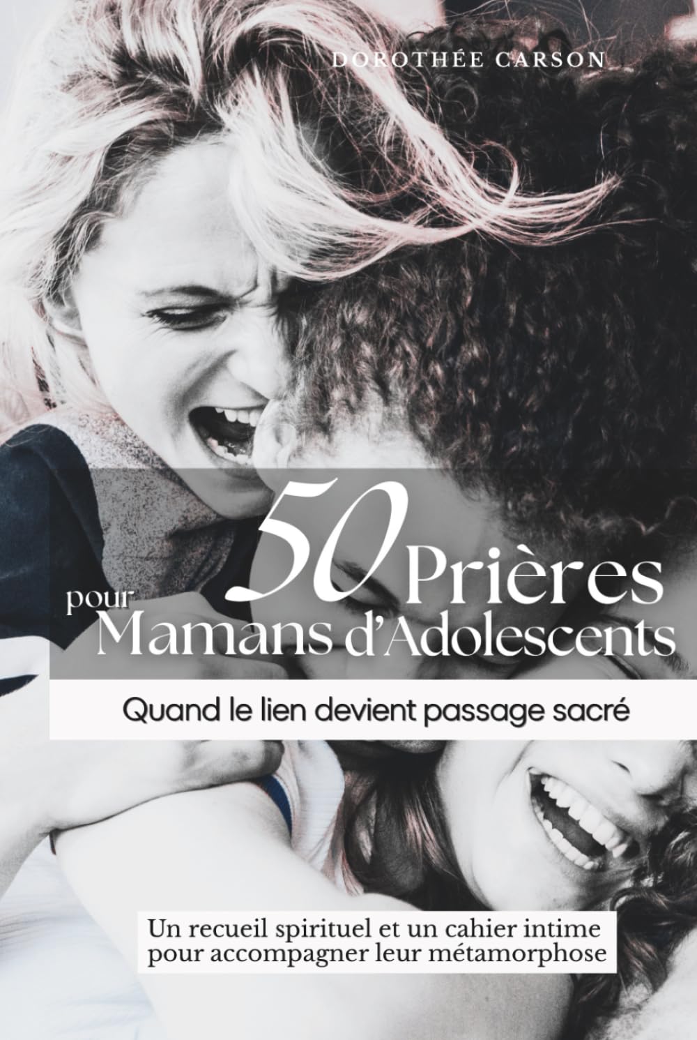 50 Prières pour les Mamans d’Adolescents | Quand le lien devient passage sacré: Trouvez la Paix et la Lumière au cœur de la Relation Parent-Adolescent ... et Cahier de Réflexion pour vous Accompagner