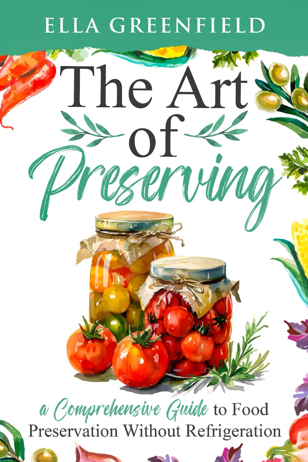 The Art of Preserving: A Comprehensive Guide to Food Preservation Without Refrigeration