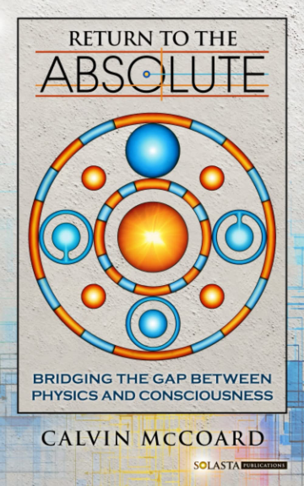 Return to the Absolute: Bridging the gap between Physics and Consciousness