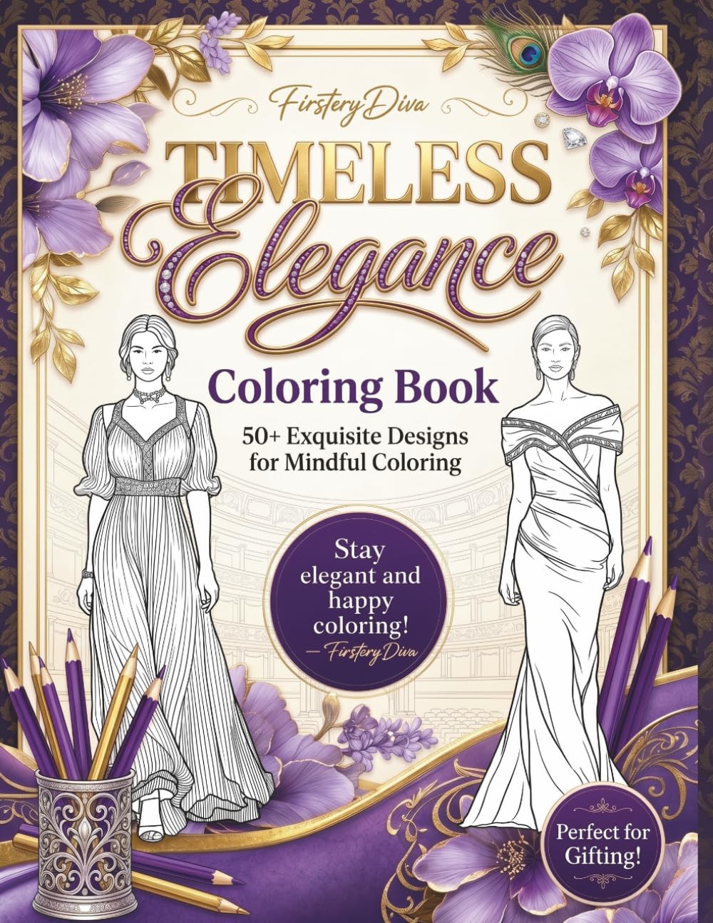 FirsteryDiva Timeless Elegance Coloring Book: 50+ Exquisite Fashion Illustrations for Adults — Classic Gowns, Sophisticated Silhouettes & Mindful Coloring Designs Inspired by Timeless Style