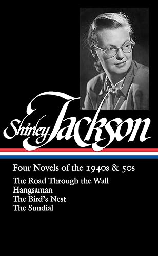 Shirley Jackson: Four Novels of the 1940s &amp; 50s (LOA #336): The Road Through the Wall / Hangsaman / The Bird's Nest / The Sundial (Library of America, 336)
