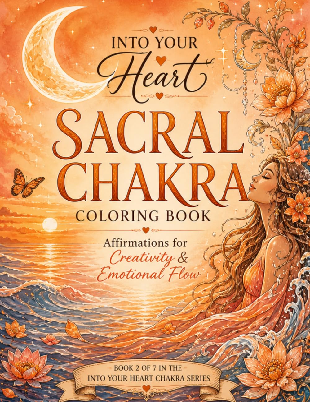 Into Your Heart: Sacral Chakra Coloring Book: Affirmations for Creativity and Emotional Flow (Into Your Heart Chakra Series)
