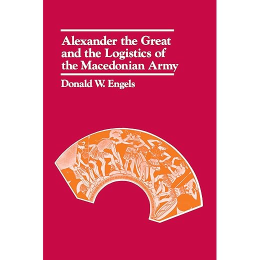 Alexander the Great and the Logistics of the Macedonian Army by Donald W. W. Engels
