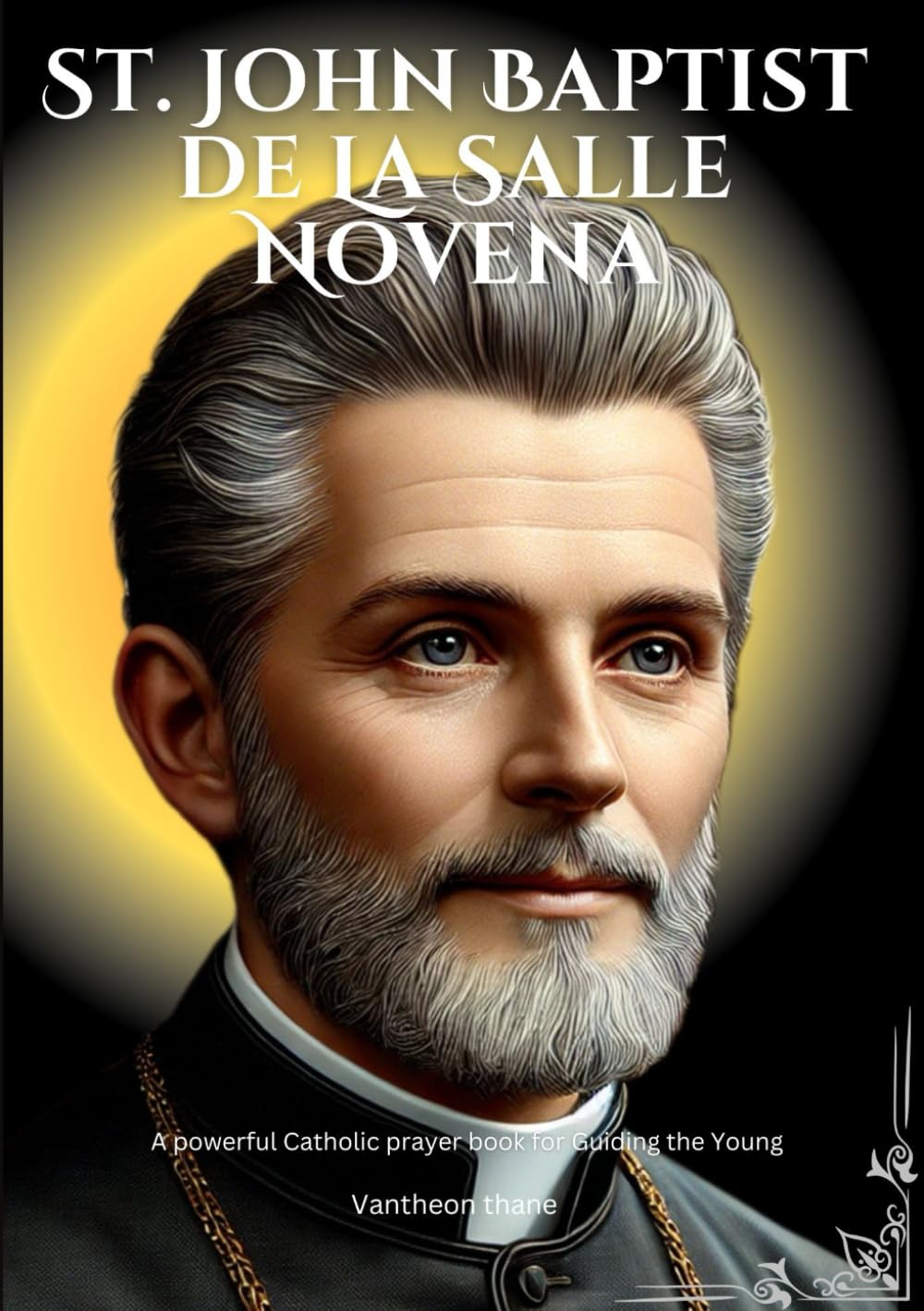 St. John Baptist de La Salle Novena: A powerful Catholic prayer book for Guiding the Young