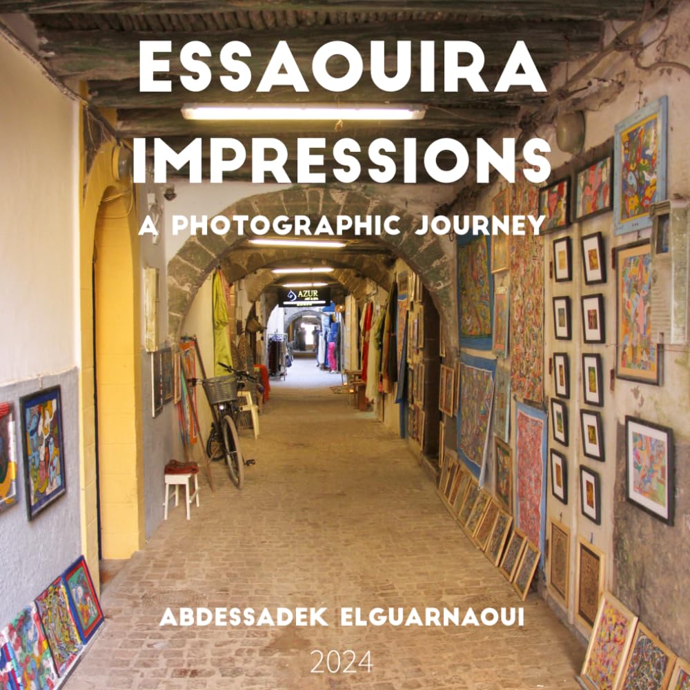 Essaouira Impressions: A Photographic Journey: Essaouira Impressions: A Photographic Journey - Capturing the Soul of Morocco's Coastal Gem Amidst History, Hospitality, and Tranquility