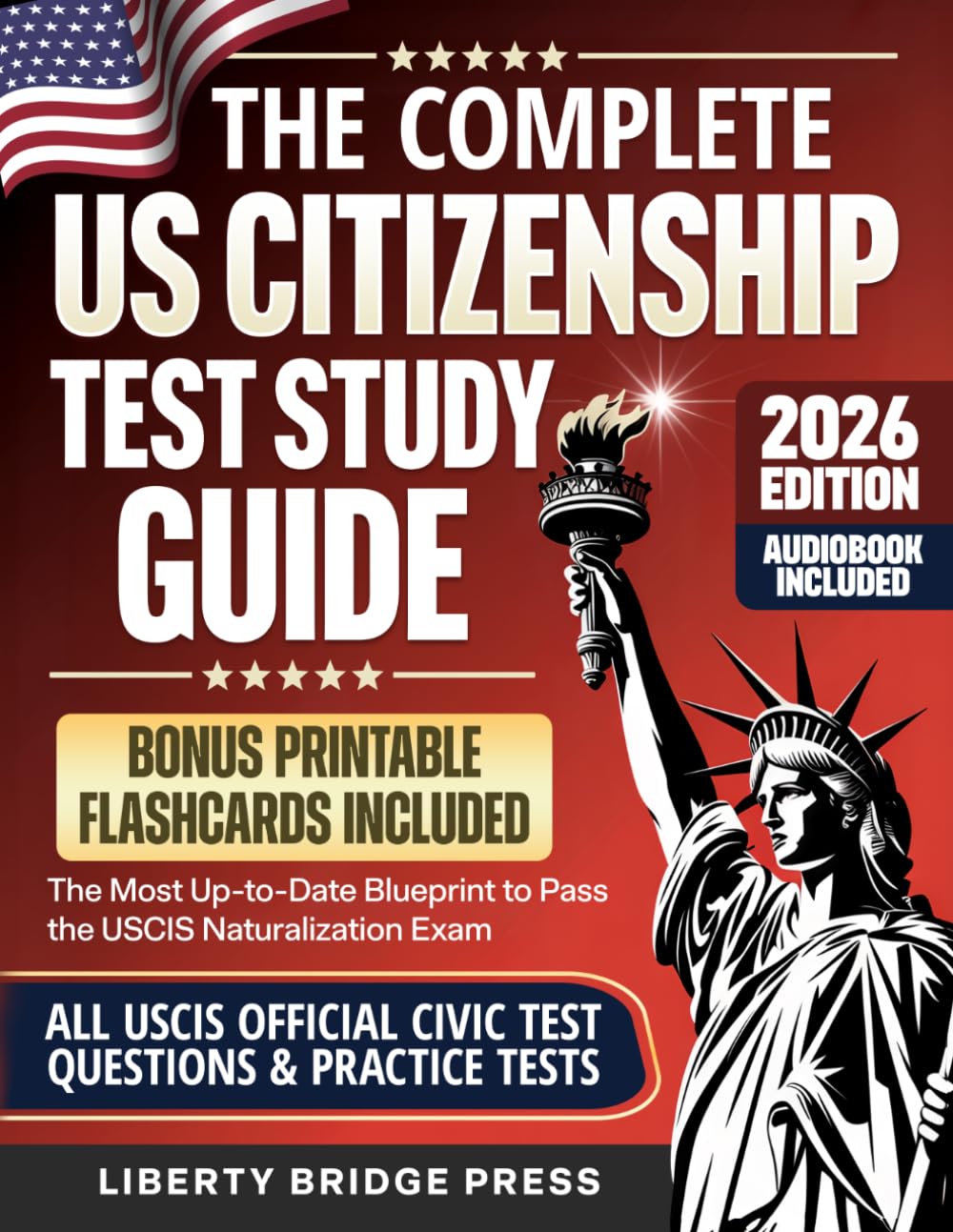 The Complete US Citizenship Test Study Guide: The Most Up-to-Date Guide to Pass the USCIS Naturalization Exam on Your First Try, with Official Civics Questions, Tests, and a Proven 5-Step Study Plan