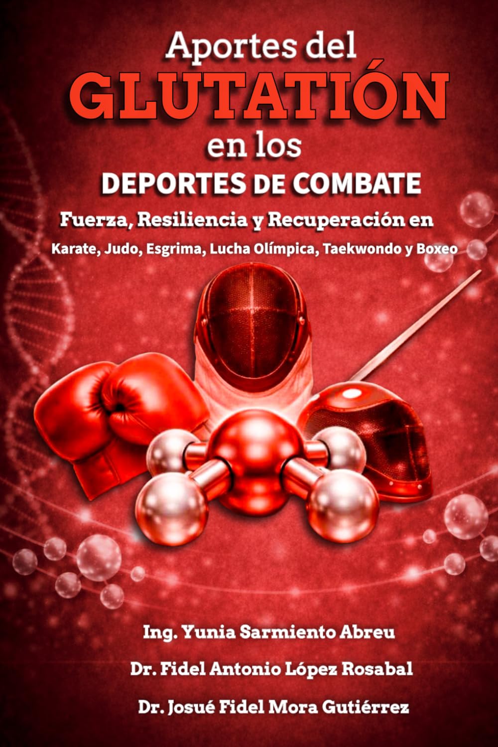 Aportes del Glutatión en los Deportes de Combate .: Fuerza, Resiliencia y Recuperación en Karate, Judo, Esgrima, Lucha Olímpica, Taekwondo y Boxeo.: 1