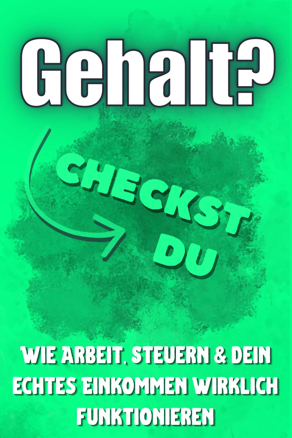 Gehalt? Checkst du!: Wie Arbeit, Steuern & dein echtes Einkommen wirklich funktionieren