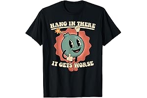 T-Shirt: Hang in There, It Gets Worse