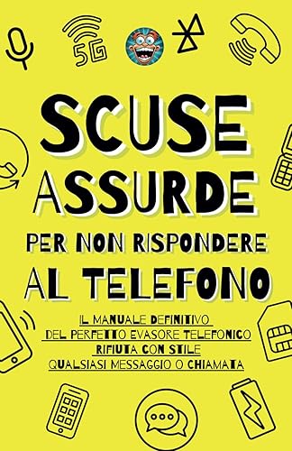 Scuse Assurde per Non Rispondere al Telefono: Il Manuale Definitivo del Perfetto Evasore Telefonico - Rifiuta con Stile Qualsiasi Messaggio o Chiamata