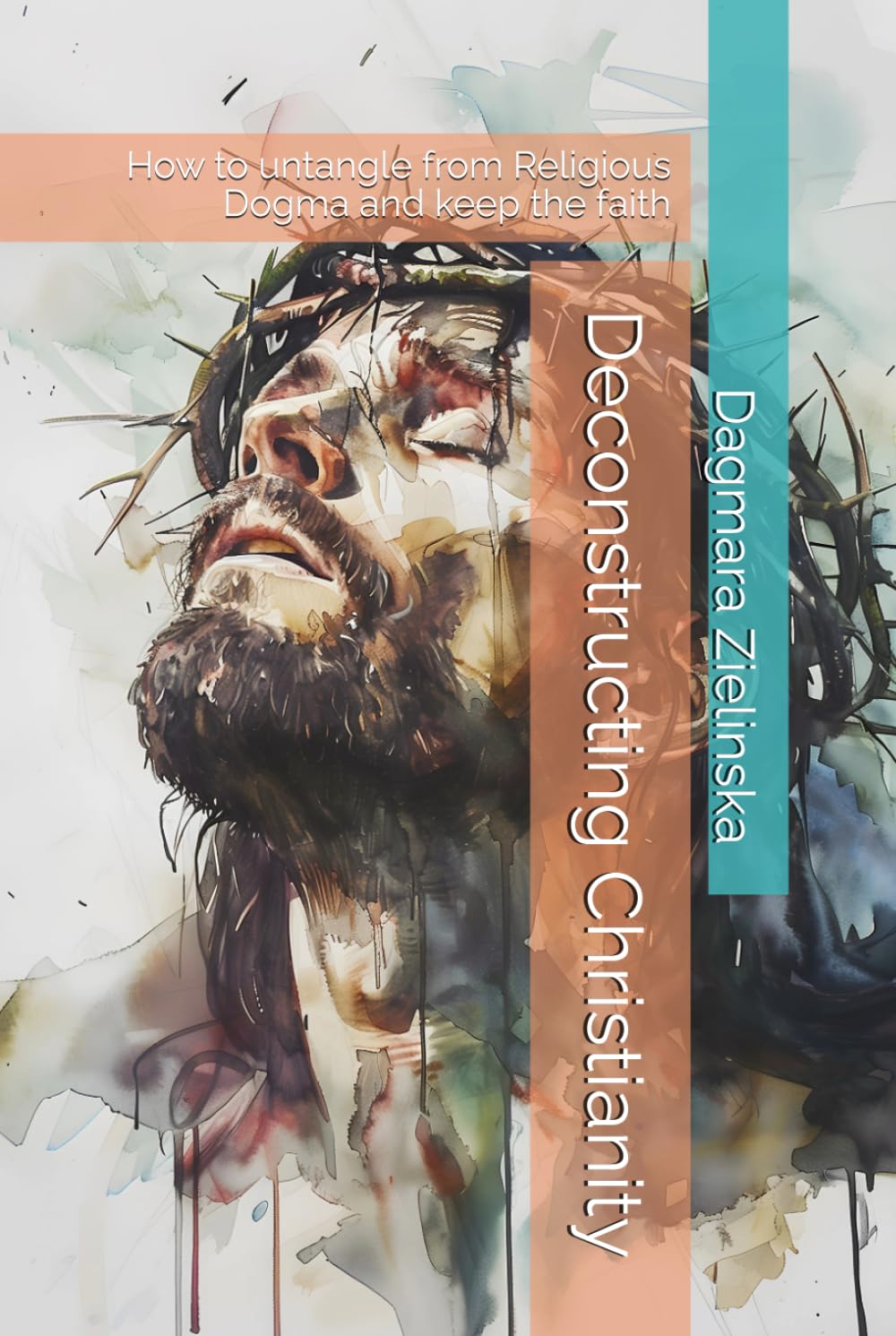 Deconstructing Christianity: How to Untangle from Religious Dogma and Keep the Faith
