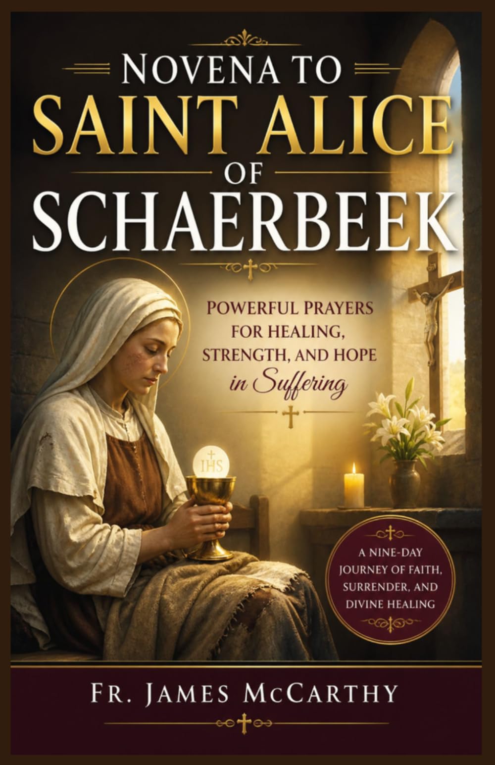 NOVENA TO SAINT ALICE OF SCHAERBEEK: Powerful Prayers for Healing, Strength, and Hope in Suffering (Christian Religious Series)