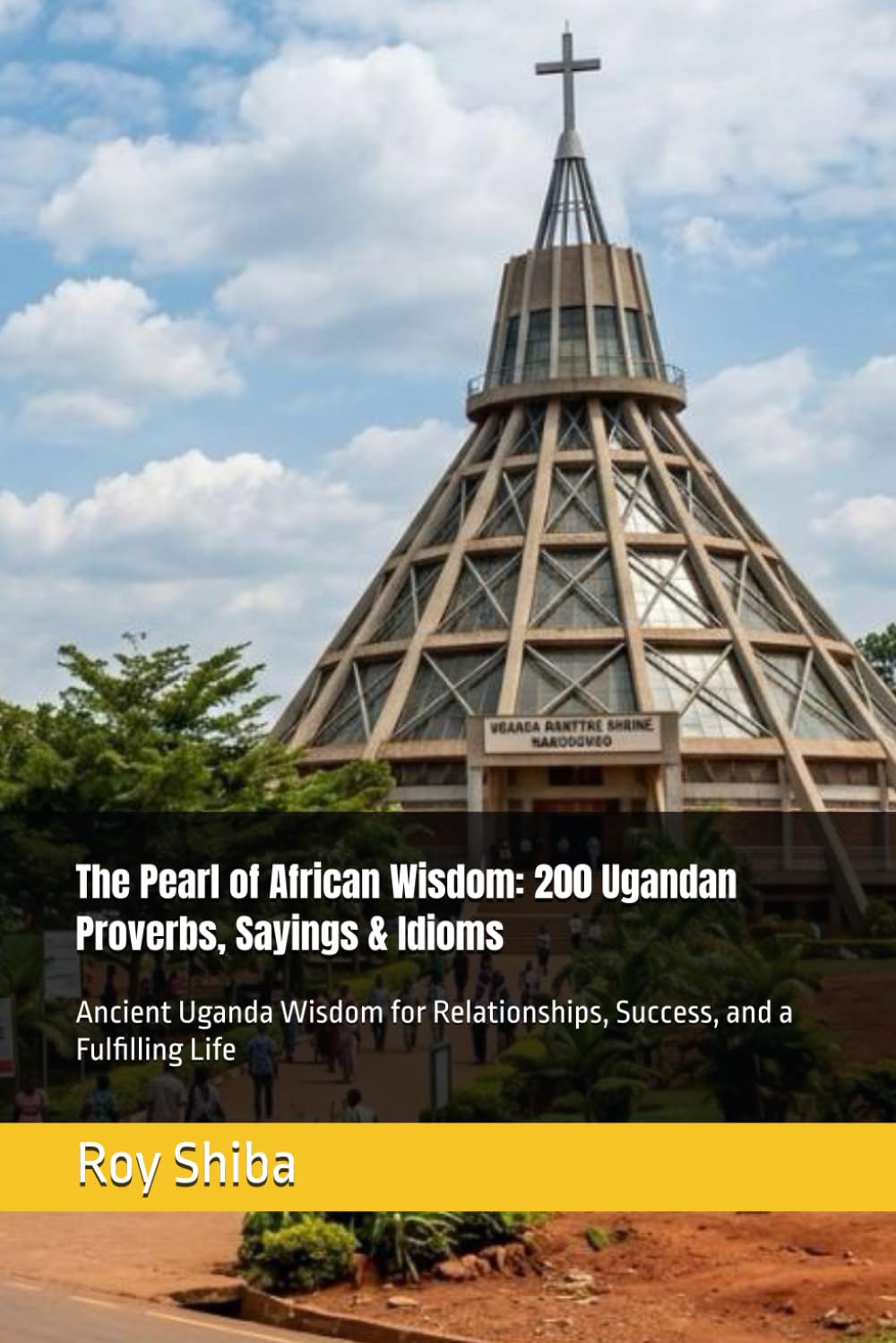 The Pearl of African Wisdom: 200 Ugandan Proverbs, Sayings & Idioms: Ancient Uganda Wisdom for Relationships, Success, and a Fulfilling Life (The World Wisdom Archive)