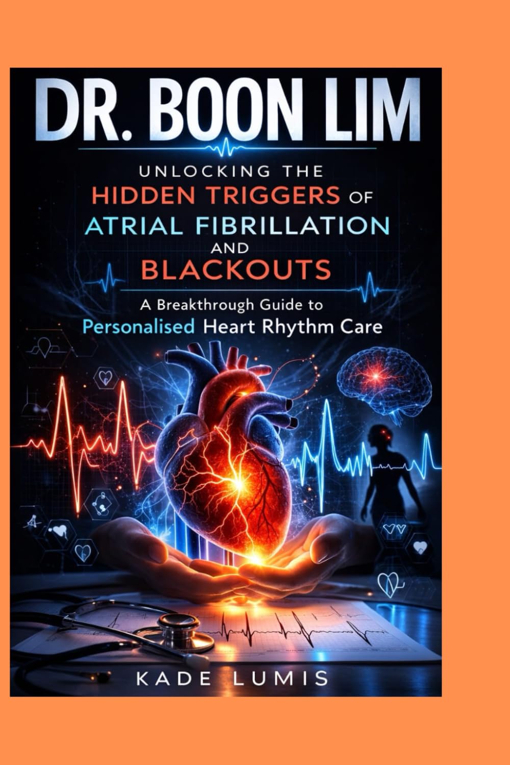 DR. BOON LIM: Unlocking the Hidden Triggers of Atrial Fibrillation and Blackouts: A Breakthrough Guide to Personalised Heart Rhythm Care
