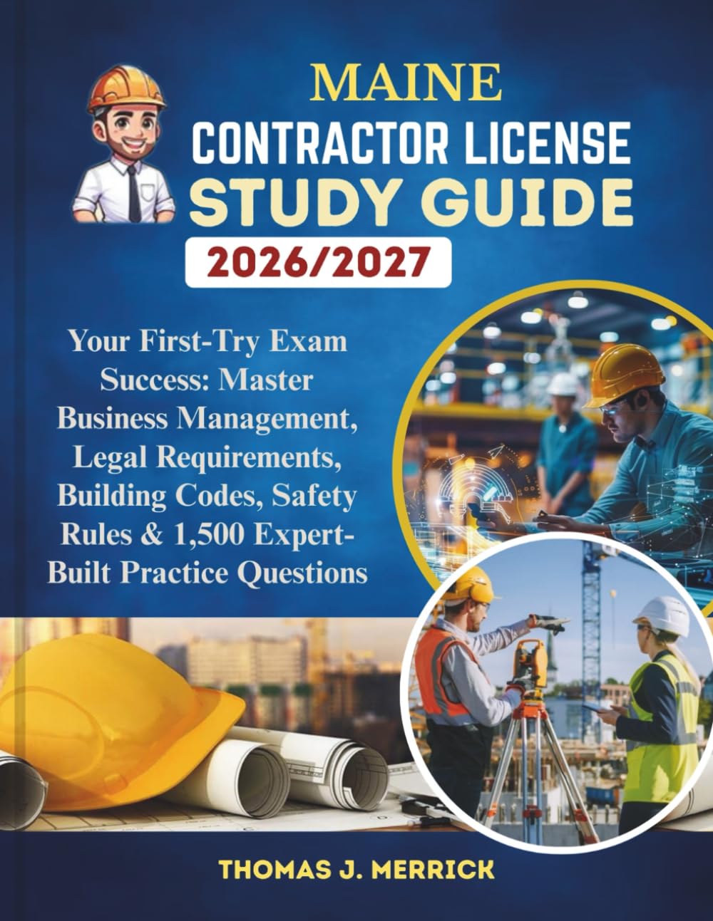 Maine Contractor License Study Guide 2026/2027: Your First-Try Exam Success: Master Business Management, Legal Requirements, Building Codes, Safety Rules & 1,500 Expert-Built Practice Questions
