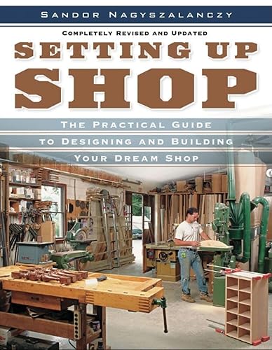 Setting Up Shop: The Practical Guide to Designing and Building