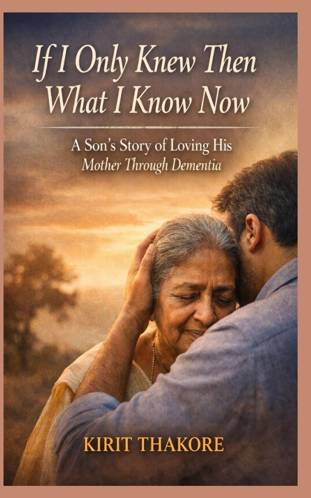 If I Only Knew Then What I Know Now: A Son’s Story of Loving His Mother Through Dementia