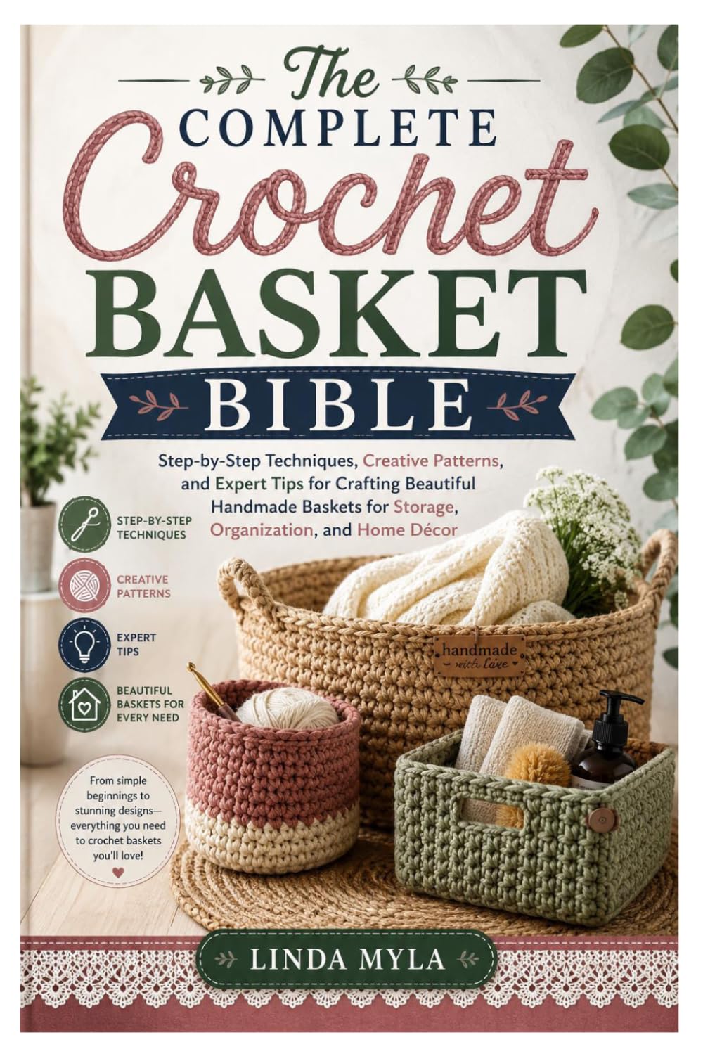 The Complete Crochet Basket Bible: Step-by-Step Techniques, Creative Patterns, and Expert Tips for Crafting Beautiful Handmade Baskets for Storage, Organization, and Home Décor