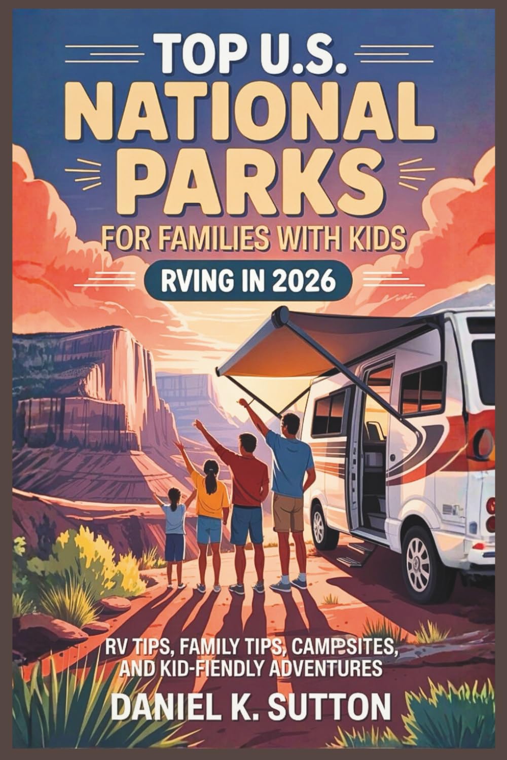 Top U.S. National Parks for Families with Kids RVing in 2026: RV Tips, Family Tips, Campsites, and Kid-Friendly Adventures (RV Camping and Road Trip Essentials)