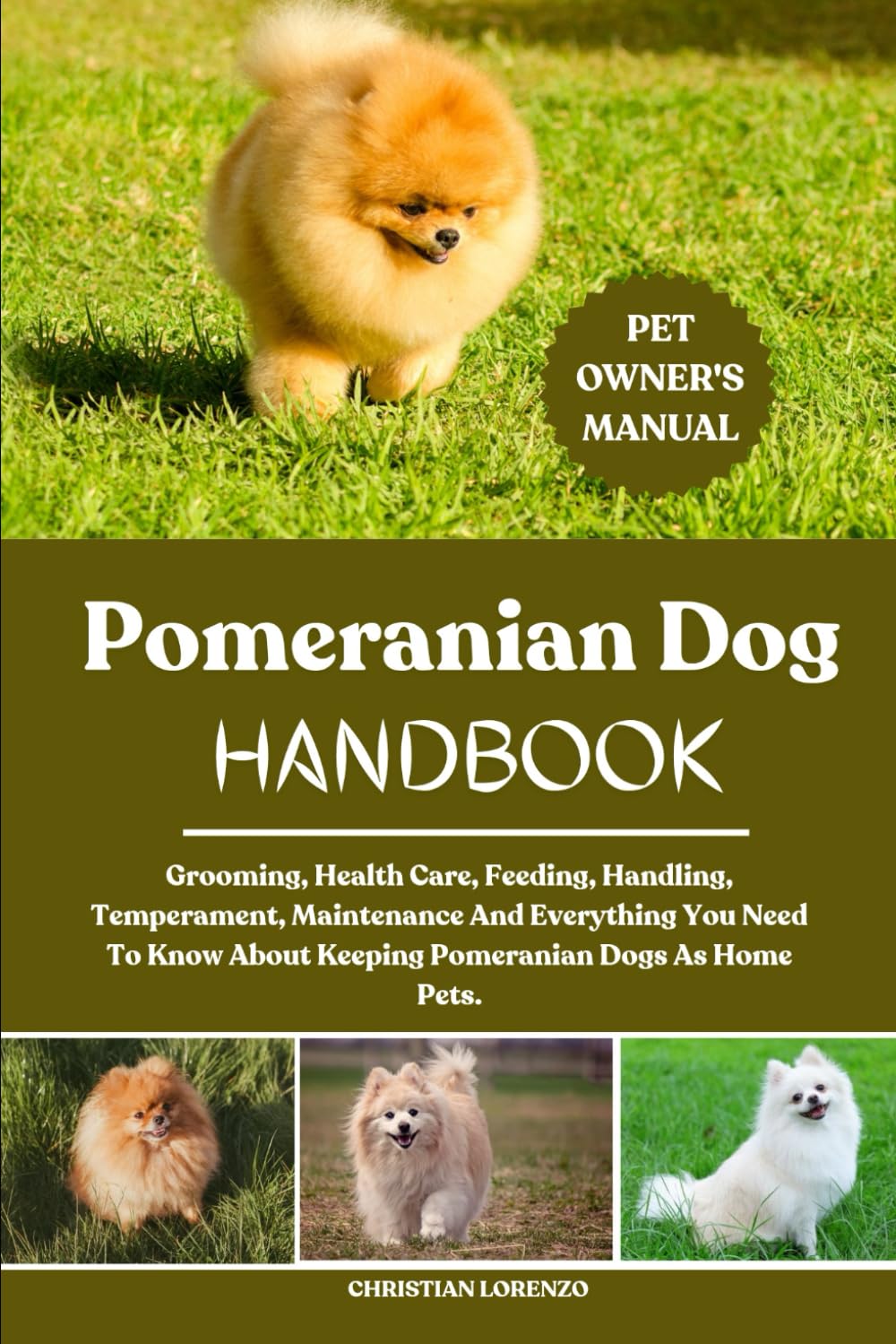 POMERANIAN DOG HANDBOOK: Grooming, Health Care, Feeding, Handling, Temperament, Maintenance And Everything You Need To Know About Keeping Pomeranian Dogs As Home Pets.