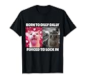 Born to Dilly Dally Forced to Lock in Cat Meme T-Shirt