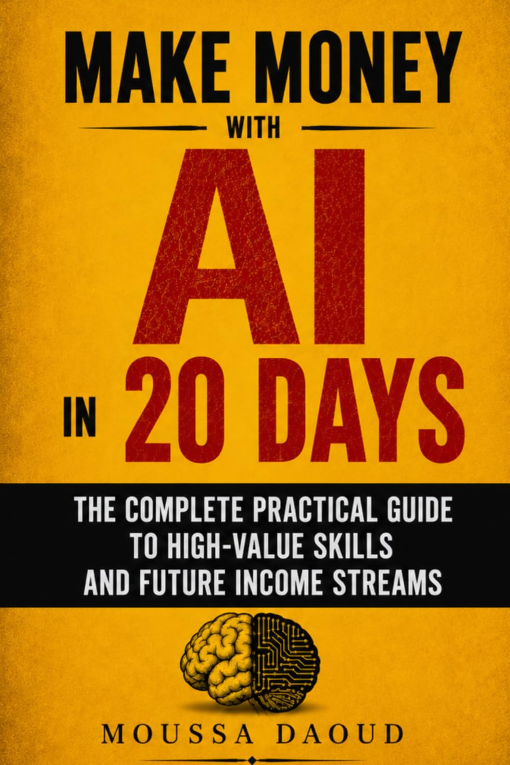 Make Money with AI in 20 Days: The Complete Practical Guide to High-Value Skills and Future Income Streams