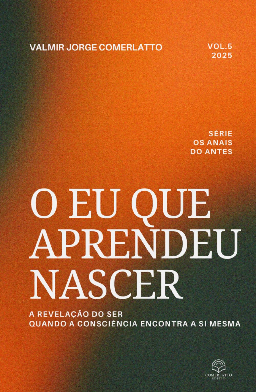 O EU QUE APRENDEU NASCER: A Revelação do Ser — Quando a Consciência Encontra a Si Mesma (OS ANAIS DO ANTES)