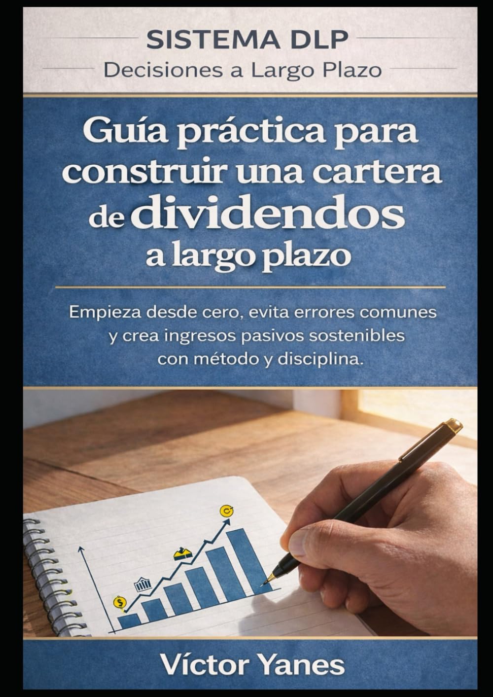 Guía práctica para construir una cartera de dividendos a largo plazo: Empieza desde cero, evita errores comunes y crea ingresos pasivos sostenibles con método y disciplina