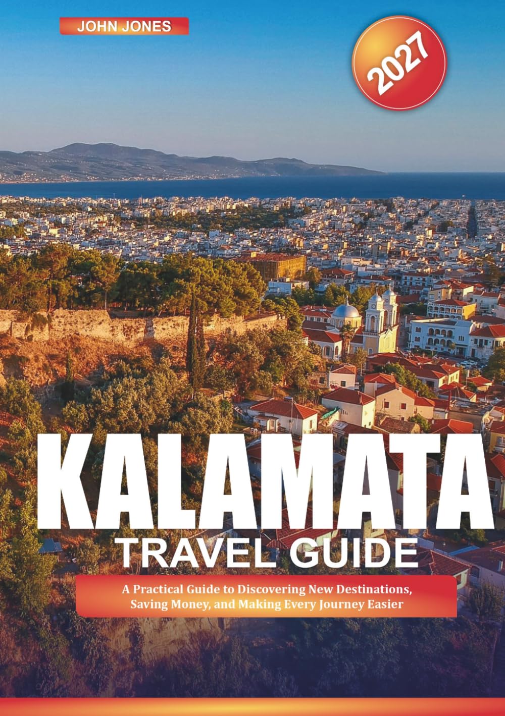 KALAMATA TRAVEL GUIDE 2027: A Practical Guide to Discovering New Destinations, Saving Money, and Making Every Journey Easier
