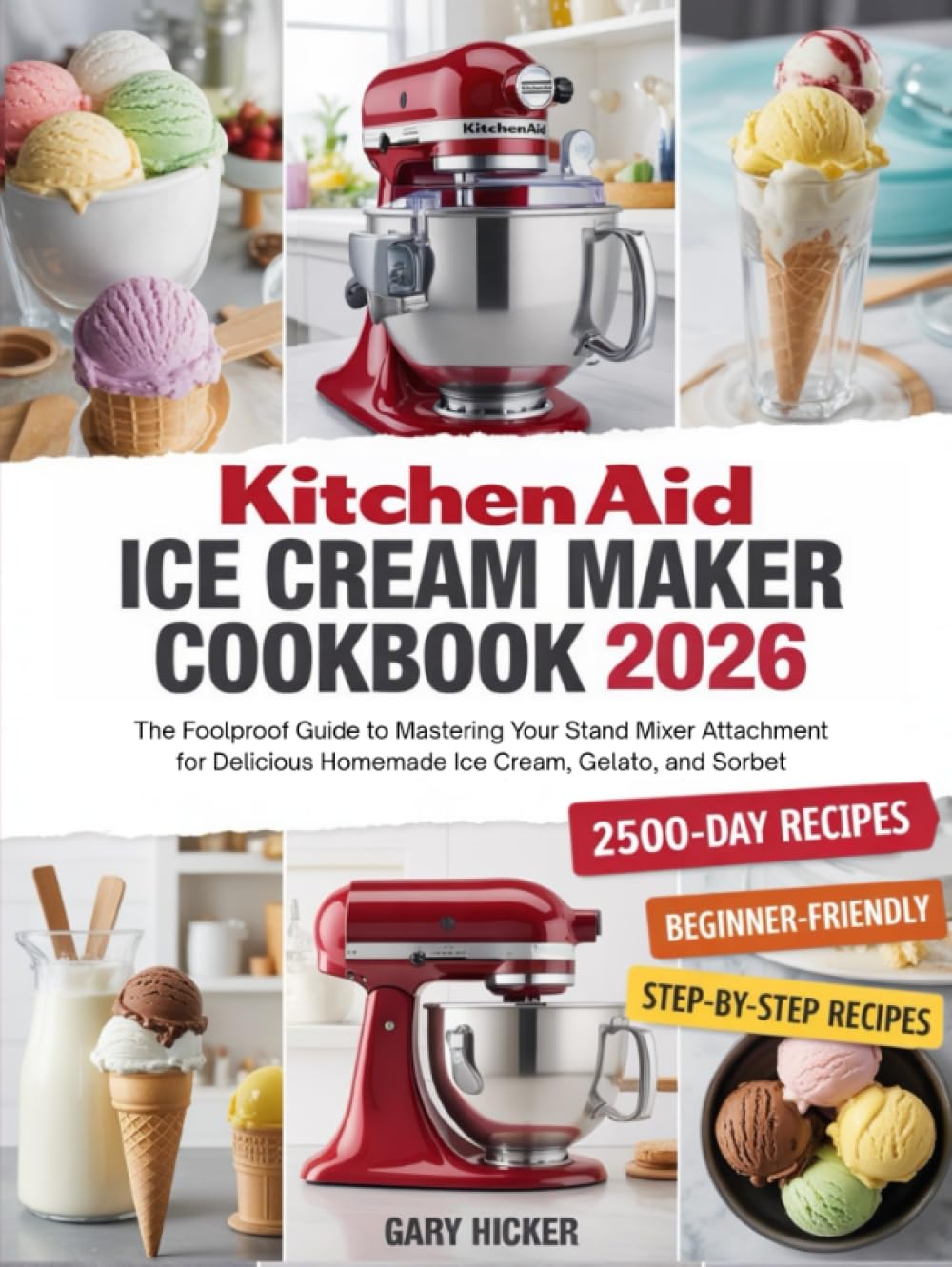 Kitchen Aid Ice Cream Maker Cookbook 2026: The Foolproof Guide to Mastering Your Stand Mixer Attachment for Delicious Homemade Ice Cream, Gelato, and Sorbet