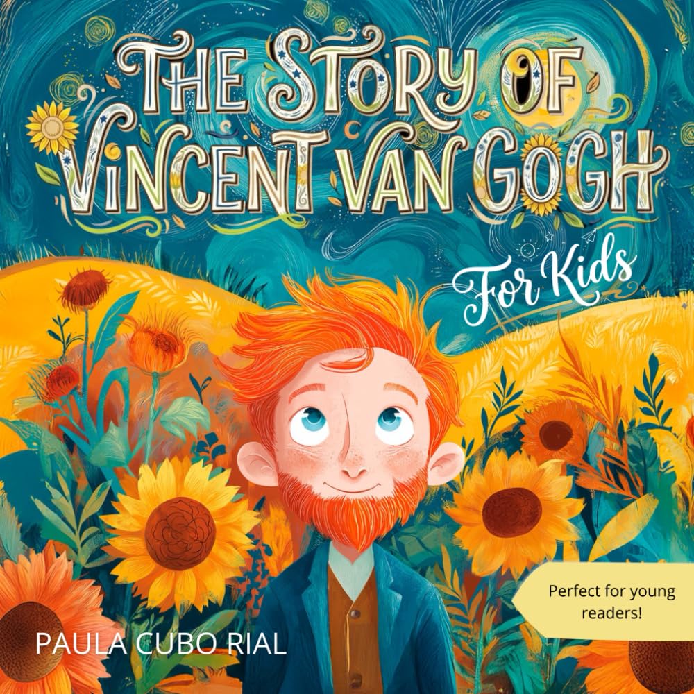 The Story of Vincent Van Gogh For Kids: Vincent van Gogh for Kids: An Educational and Inspiring Biography Book About Famous Artists and Art History