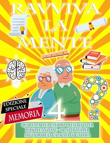 RAVVIVA LA MENTE 4 | QUARTA PARTE DEL LIBRO DI ESERCIZI PER PERSONE ANZIANE - 100 ATTIVITÀ PER MIGLIORARE LA CAPACITÀ COGNITIVA: La demenza senile, ... di una constante ginnastica mentale