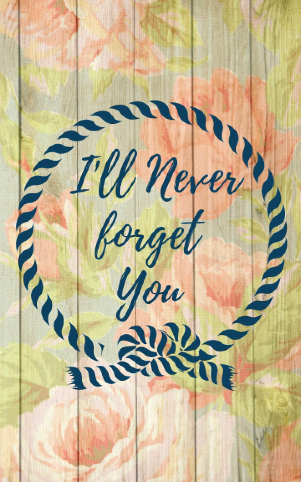 i’ll never forget you: Floral lined journal gift for girls, women and only for people who truly mean something to you