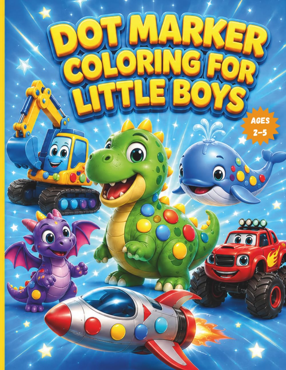 Dot Marker Coloring for Little Boys: Big Dot Activity Book for Toddlers Ages 2-5 | Dinosaurs, Trucks, Animals, Monsters & More | Do A Dot Art Coloring Book.