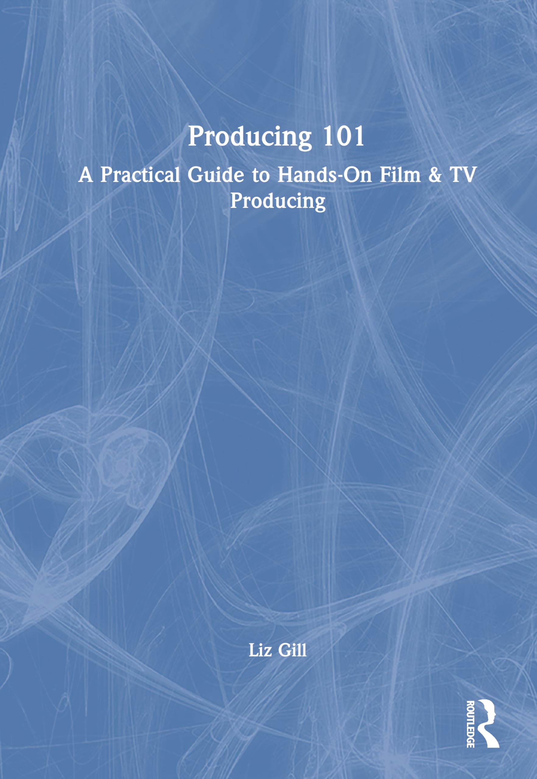 Producing 101: A Practical Guide to Hands-On Film & TV Producing
