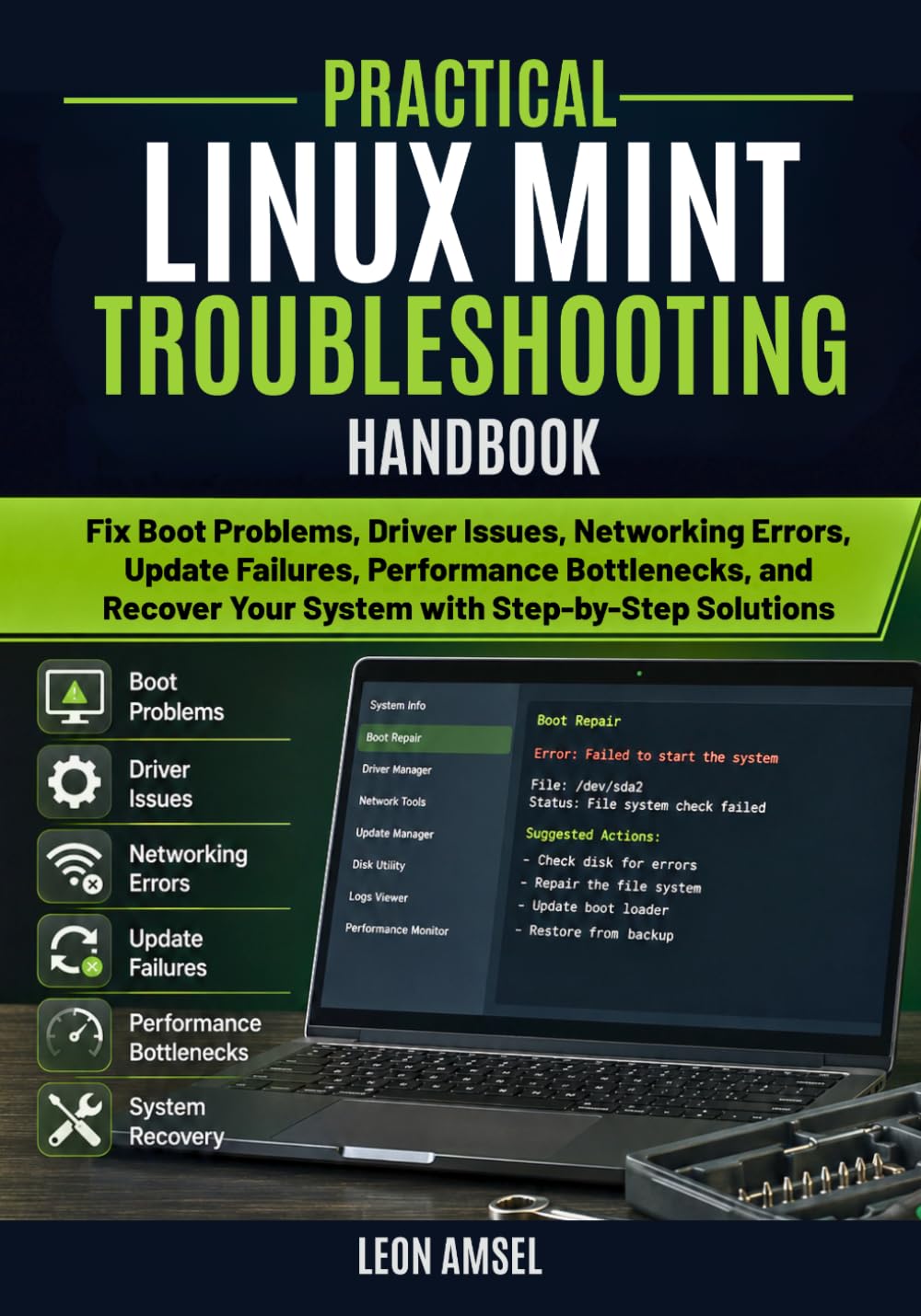 Practical Linux Mint Troubleshooting Handbook: Fix Boot Problems, Driver Issues, Networking Errors, Update Failures, Performance Bottlenecks, and Recover Your System with Step-by-Step Solutions