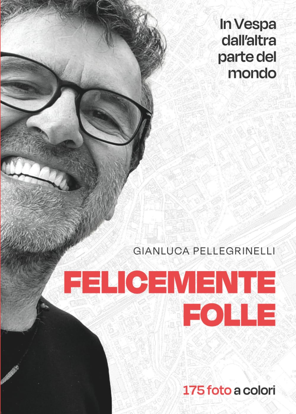 Felicemente Folle: In Vespa dall'altra parte del mondo - Edizione illustrata 175 foto a colori