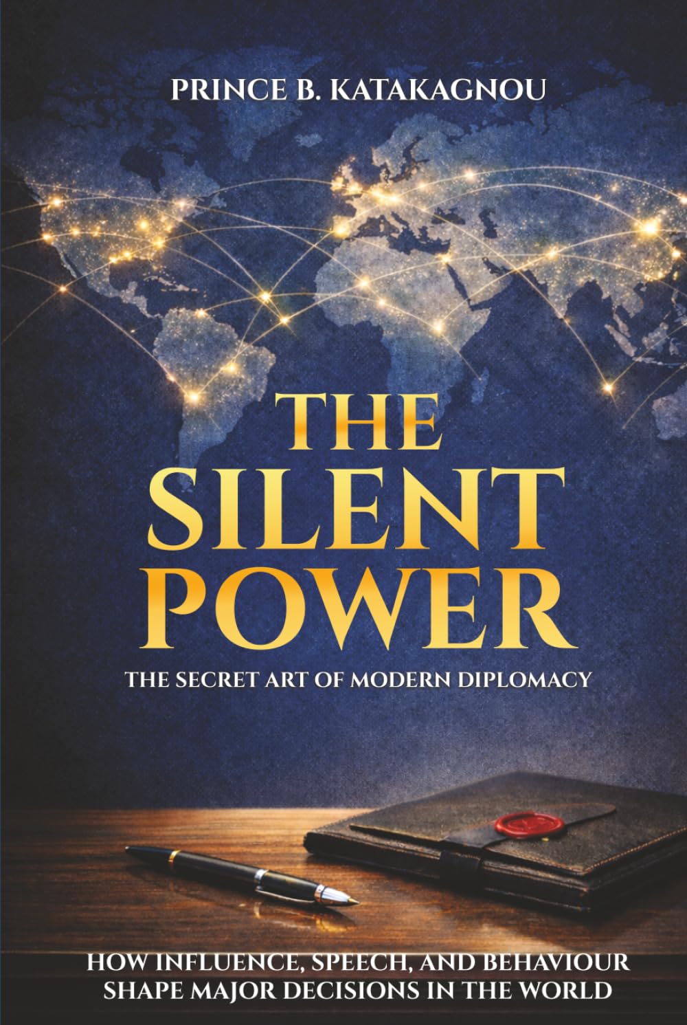 THE SILENT POWER: THE SECRET ART OF MODERN DIPLOMACY: How Influence, Speech, And Behavior Shape The World's Major Decisions
