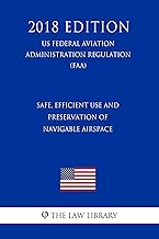 Safe, Efficient Use and Preservation of Navigable Airspace (US Federal Aviation Administration Regulation) (FAA) (2018 Edition)