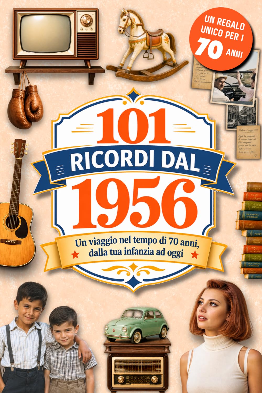 101 Ricordi dal 1956: Il Regalo ideale per chi compie 70 anni. Un viaggio nel tempo tra Ricordi, Eventi e Storia Italiana dalla tua infanzia a oggi