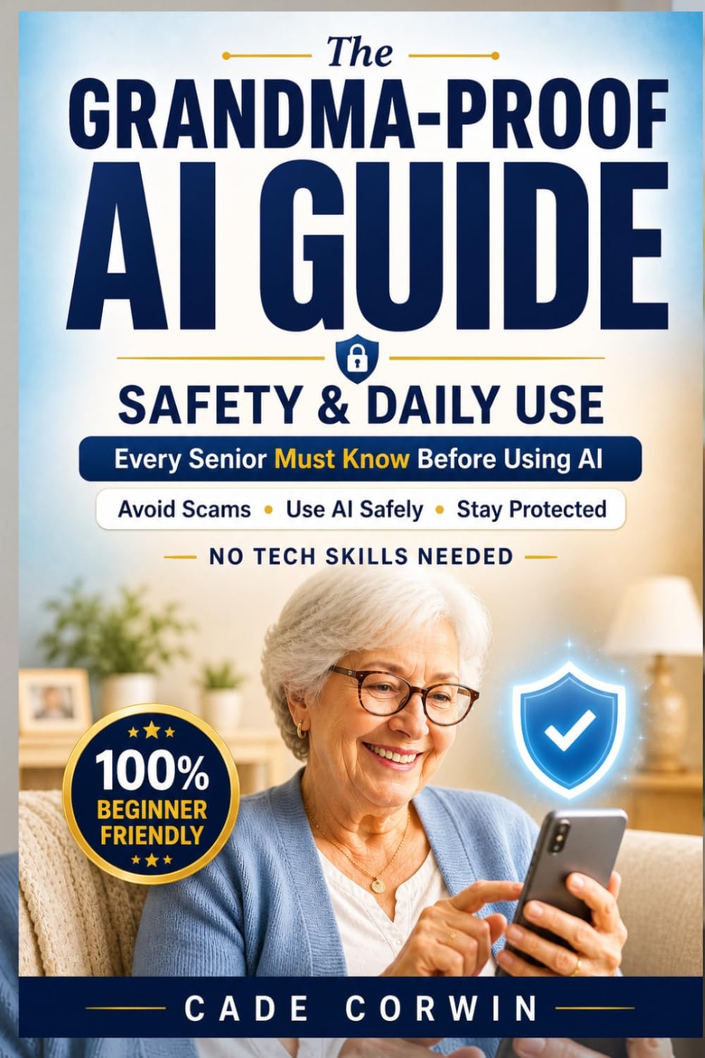 The Grandma-Proof Guide to AI Safety & Daily Use: Simple, Safe & Stress-Free AI for Seniors: Avoid Scams, Use ChatGPT , Claude ai Daily & Stay Protected