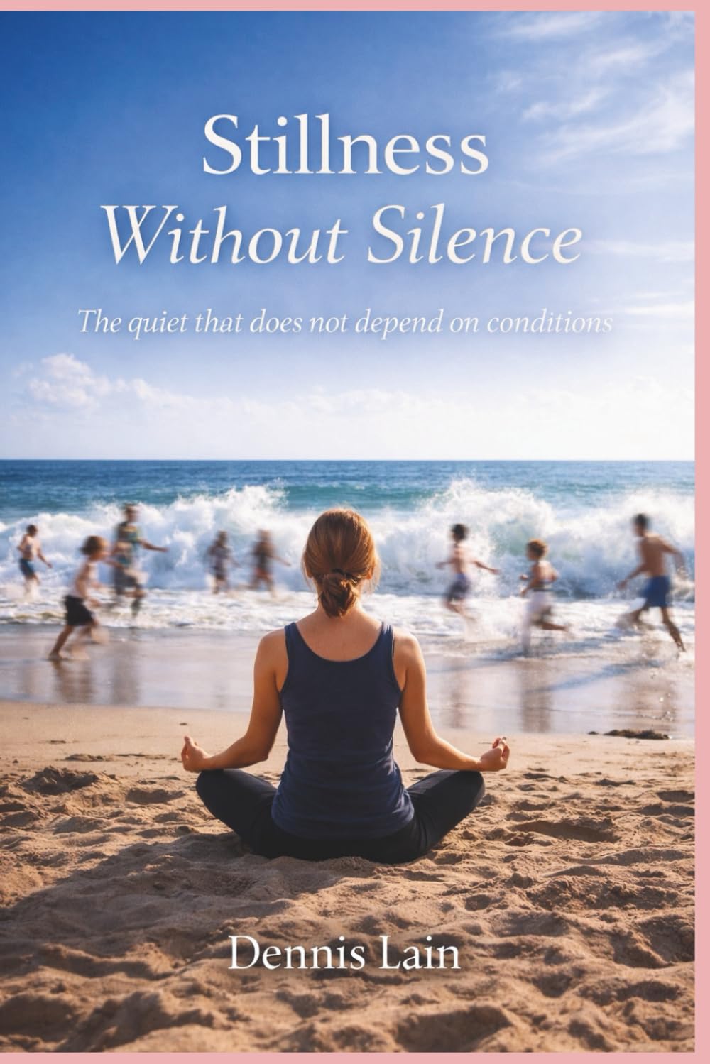 Stillness Without Silence: The quiet that does not depend on conditions (The Greater Awareness Series)