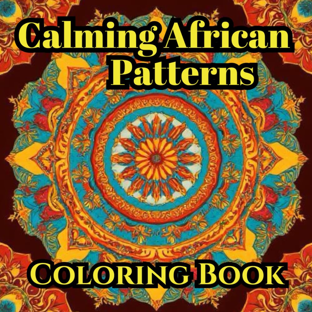 Calming African Patterns: A Therapeutic Adult Coloring Book for Anxiety Relief, Mindfulness, and Stress Reduction (Heritage & Harmony: African Art Coloring Collection)