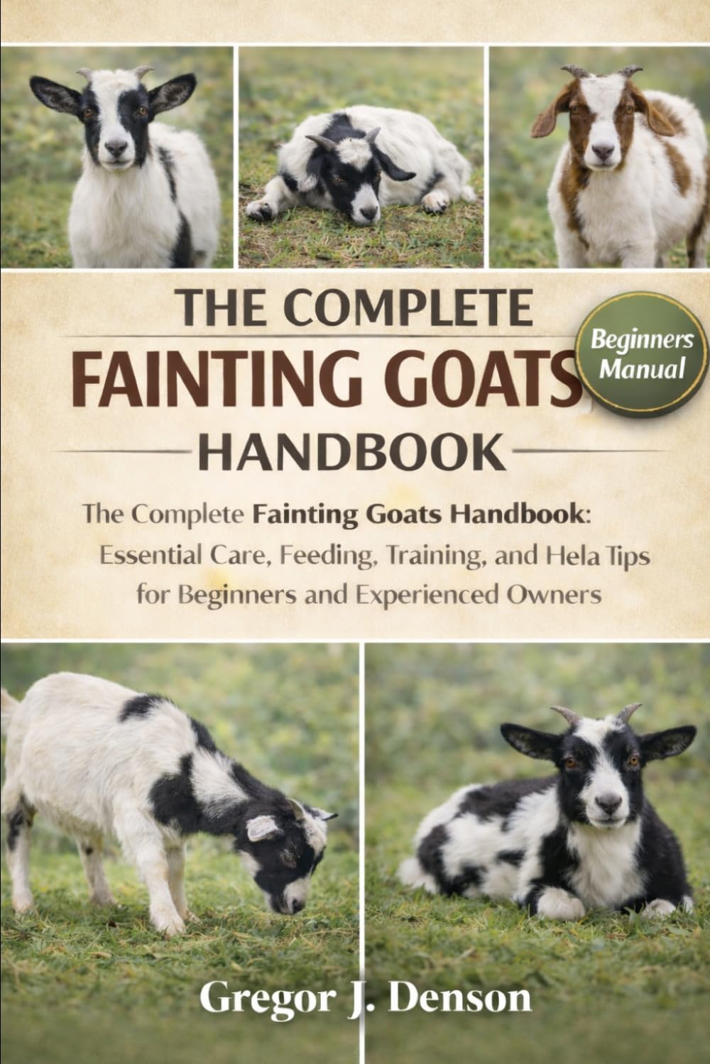 THE COMPLETE FAINTING GOATS HANDBOOK: The Complete Fainting Goats Handbook: Essential Care, Feeding, Training, and Health Tips for Beginners and Experienced Owners
