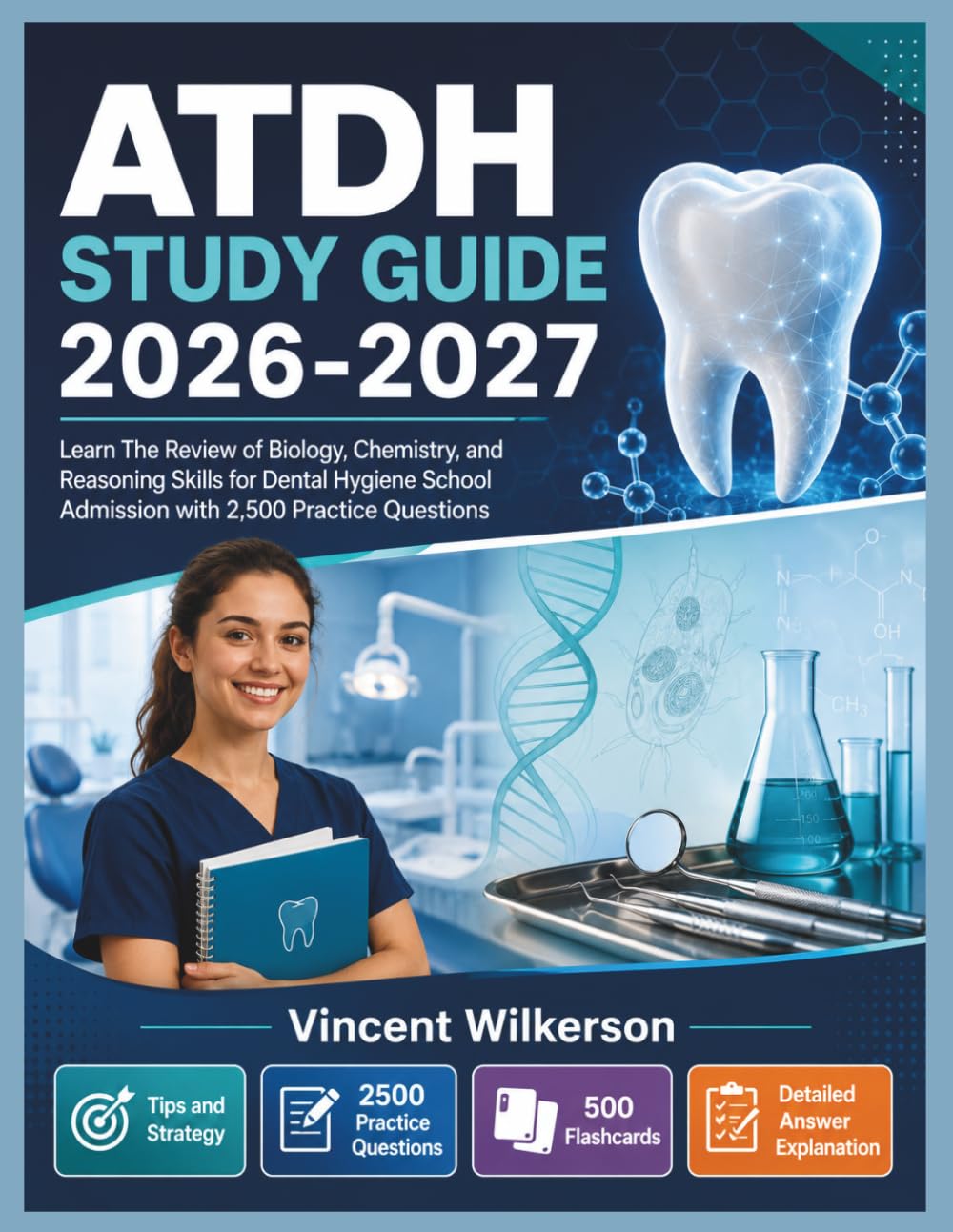 ATDH Study Guide 2026-2027: Learn The Review of Biology, Chemistry, and Reasoning Skills for Dental Hygiene School Admission with 2,500 Practice Questions