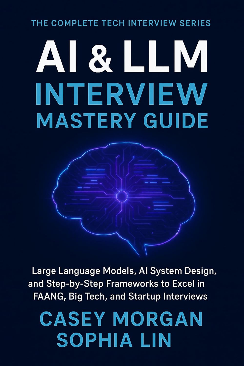 AI & LLM Interview Mastery Guide : Large Language Models, AI System Design, and Step-by-Step Frameworks to Excel in FAANG, Big Tech, and Startup Interviews (The Complete Tech Interview Series Book 7)